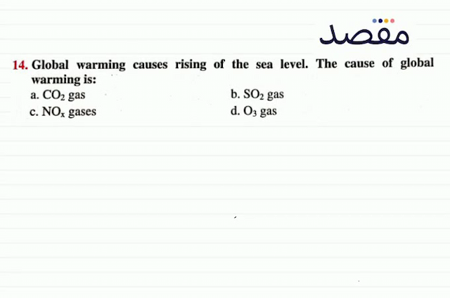 14. Global warming causes rising of the sea level. The cause of global warming is:a.  \mathrm{CO}_{2}  gasb.  \mathrm{SO}_{2}  gasc.  \mathrm{NO}_{\mathrm{x}}  gasesd.  \mathrm{O}_{3}  gas