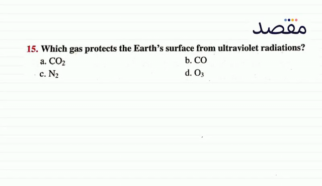 15. Which gas protects the Earths surface from ultraviolet radiations?a.  \mathrm{CO}_{2} b.  \mathrm{CO} c.  \mathrm{N}_{2} d.  \mathrm{O}_{3} 