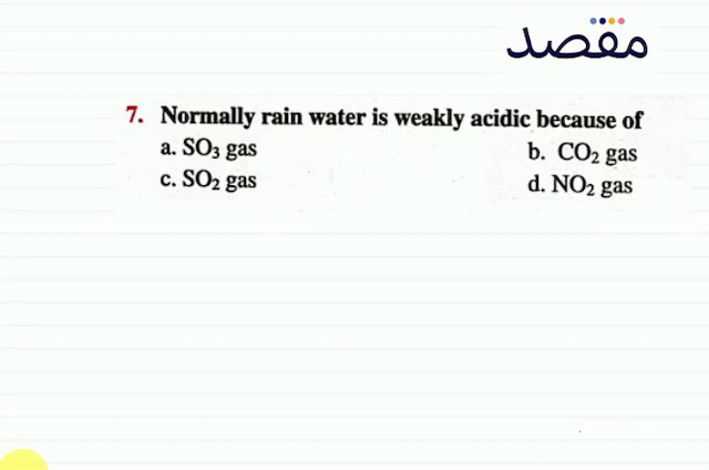 7. Normally rain water is weakly acidic because ofa.  \mathrm{SO}_{3}  gasb.  \mathrm{CO}_{2}  gasc.  \mathrm{SO}_{2}  gasd.  \mathrm{NO}_{2}  gas