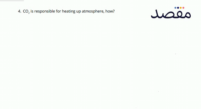 4.  \mathrm{CO}_{2}  is responsible for heating up atmosphere how?
