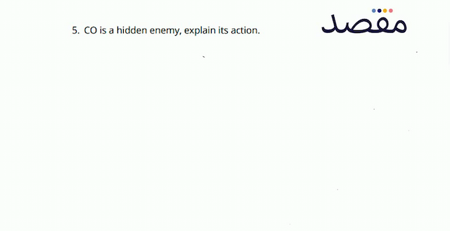 5. CO is a hidden enemy explain its action.