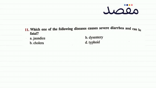 11. Which one of the following diseases causes severe diarrhea and can be fatal?a. jaundiceb. dysenteryb. cholerad. typhoid