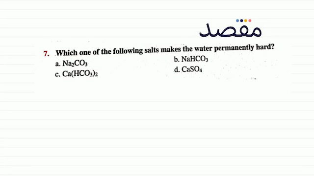 7. Which one of the following salts makes the water permanently hard?a.  \mathrm{Na}_{2} \mathrm{CO}_{3} b.  \mathrm{NaHCO}_{3} c.  \mathrm{Ca}\left(\mathrm{HCO}_{3}\right)_{2} d.  \mathrm{CaSO}_{4} 