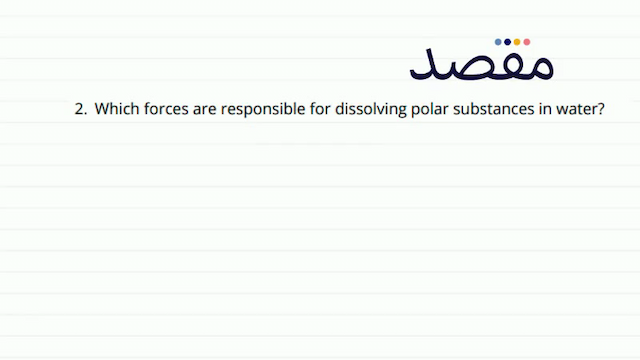 2. Which forces are responsible for dissolving polar substances in water?