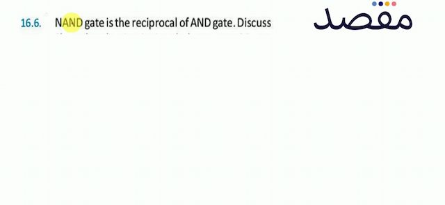  16.6 NAND gate is the reciprocal of AND gate. Discuss