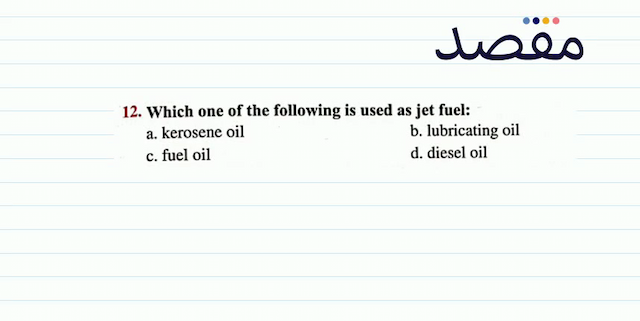 12. Which one of the following is used as jet fuel:a. kerosene oilb. lubricating oilc. fuel oild. diesel oil