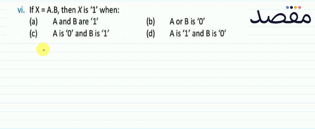 vi. If  X=A . B  then  X  is  1  when:(a)  A  and  B  are  1 (b)  A  or  B  is  0 (c)   A  is  0  and  B  is  1 (d)   A  is   1^{\prime}  and  B  is  ^{\prime} O^{\prime} 