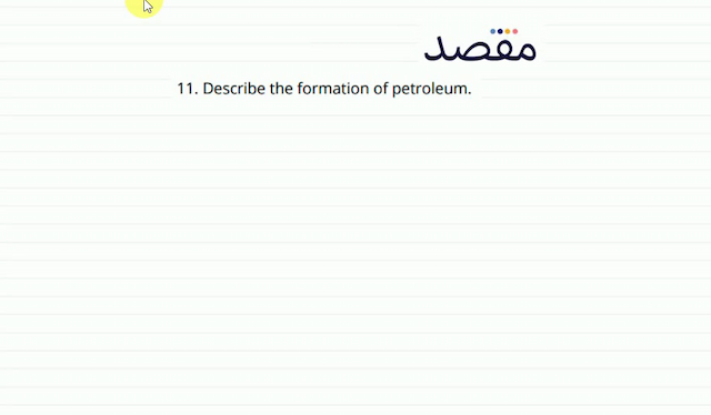 11. Describe the formation of petroleum.
