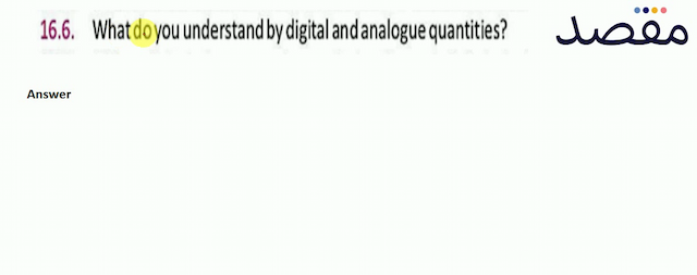 16.6. What do you understand by digital and analogue quantities?