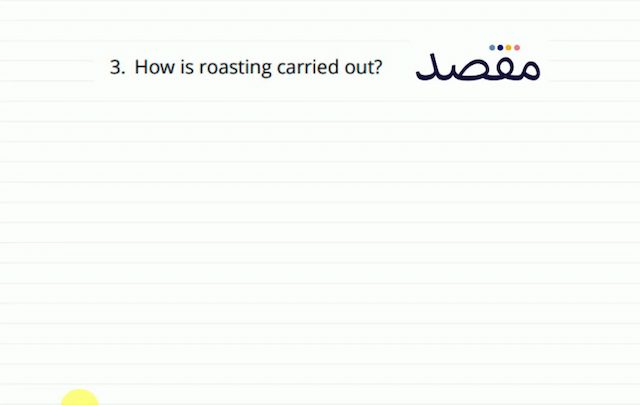 3. How is roasting carried out?