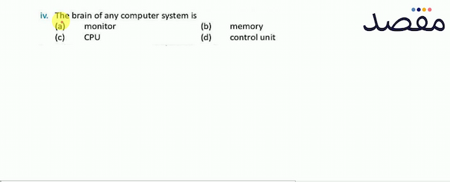 iv. The brain of any computer system is(a) monitor(b) memory(c)  \mathrm{CPU} (d) control unit