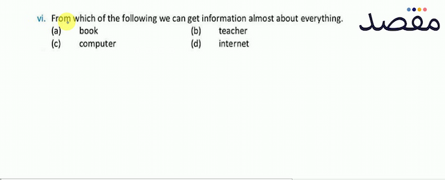 vi. From which of the following we can get information almost about everything.(a) book(b) teacher(c) computer(d) internet