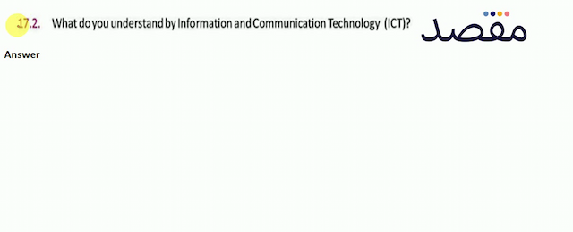 17.2. What do you understand by Information and Communication Technology (ICT)?