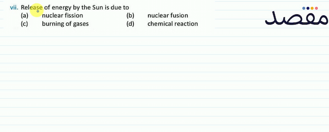 vii. Release of energy by the Sun is due to(a) nuclear fission(b) nuclear fusion(c) burning of gases(d) chemical reaction