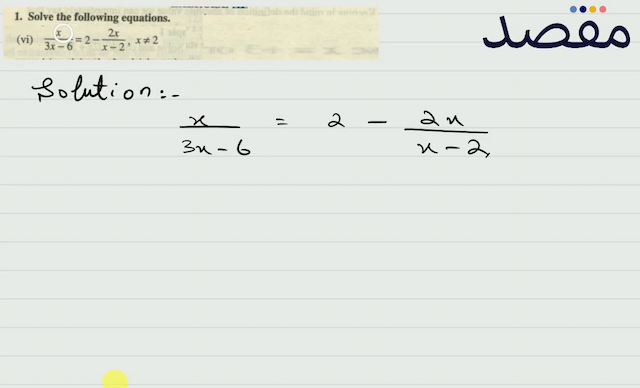 1. Solve the following equations.(vi)  \frac{x}{3 x-6}=2-\frac{2 x}{x-2} x \neq 2 