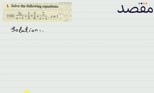 1. Solve the following equations.(viii)  \frac{2 x}{x-1}+\frac{1}{3}=\frac{5}{6}+\frac{2}{x-1} x \neq 1 