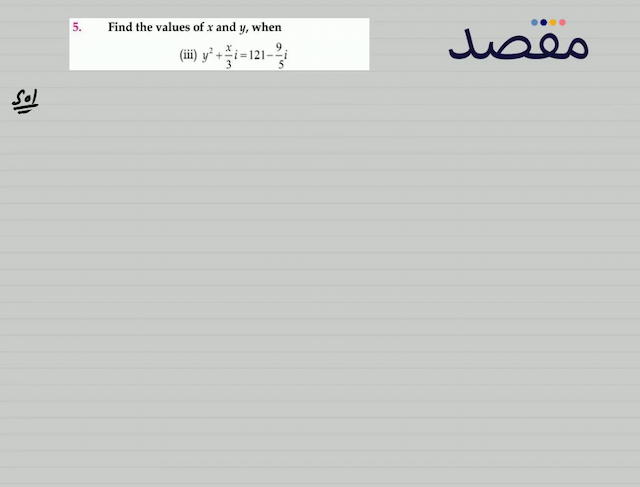 5. Find the values of  x  and  y  when(iii)  y^{2}+\frac{x}{3} i=121-\frac{9}{5} i 