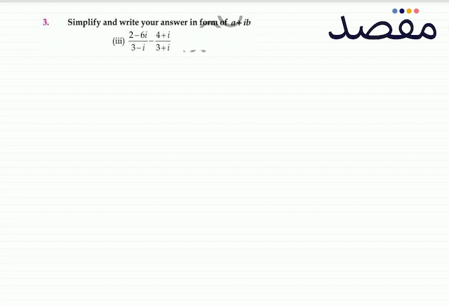 3. Simplify and write your answer in form of  a+i b (iii)  \frac{2-6 i}{3-i}-\frac{4+i}{3+i} 