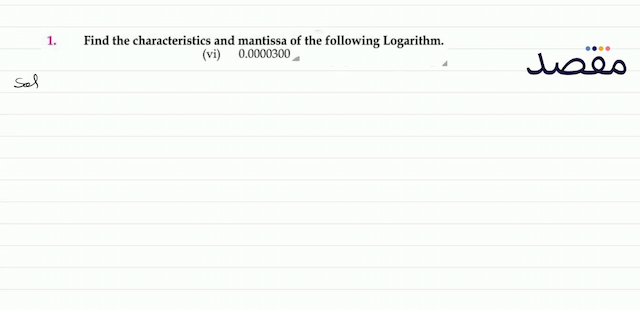 1. Find the characteristics and mantissa of the following Logarithm.(vi)  0.0000300 