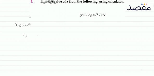 3. Find the value of  x  from the following using calculator.(viii)  \log x=\overline{2} .7777 