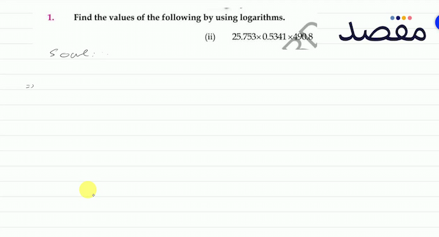 1. Find the values of the following by using logarithms.(ii)   25.753 \times 0.5341 \times 490.8 