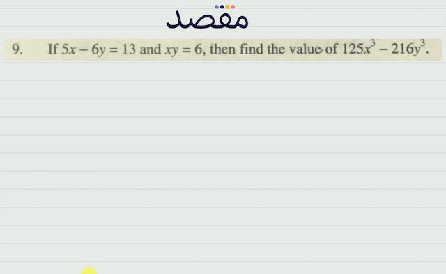 9. If  5 x-6 y=13  and  x y=6  then find the value of  125 x^{3}-216 y^{3} .