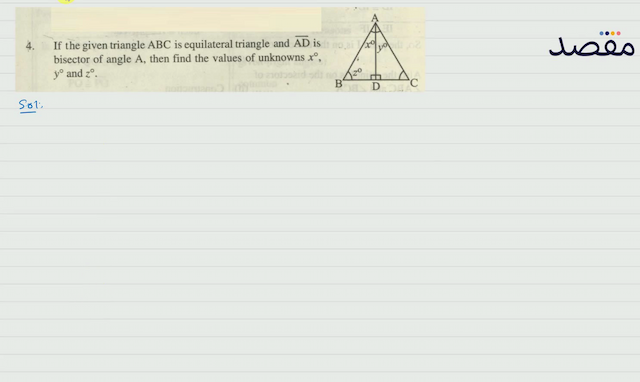 4. If the given triangle  \mathrm{ABC}  is equilateral triangle and  \overline{\mathrm{AD}}  is bisector of angle  \mathrm{A}  then find the values of unknowns  x^{\circ}   \dot{y}^{\circ}  and  z^{\circ} .