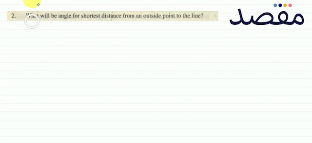 2. What will be angle for shortest distance from an outside point to the line?