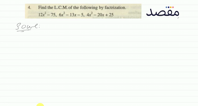 4. Find the L.C.M. of the following by factrization.  12 x^{2}-756 x^{2}-13 x-54 x^{2}-20 x+25 