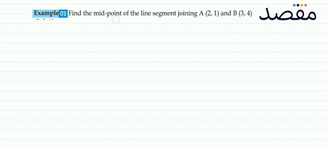 Example 01 Find the mid-point of the line segment joining  A(21)  and  B(34) 
