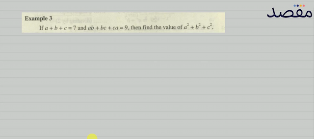 Example 3If  a+b+c=7  and  a b+b c+c a=9  then find the value of  a^{2}+b^{2}+c^{2} .