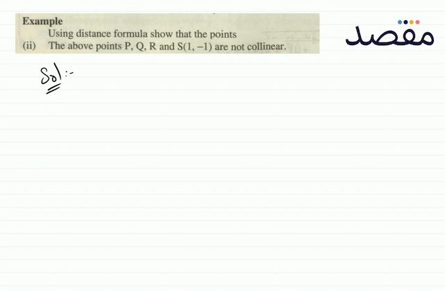 ExampleUsing distance formula show that the points(ii) The above points  P Q R  and  S(1-1)  are not collinear.