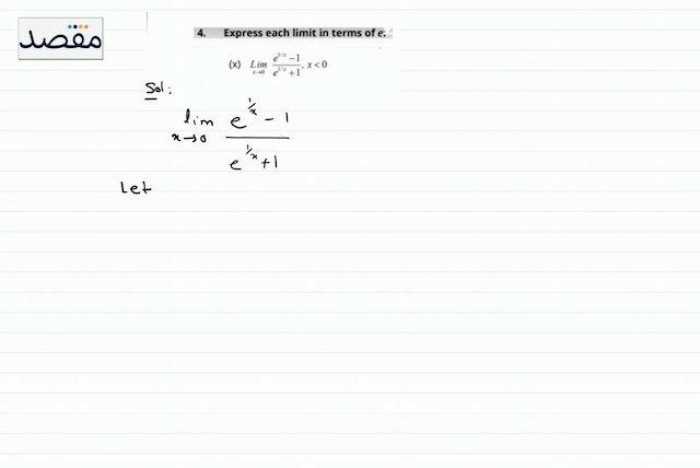 4. Express each limit in terms of  e  :\[\text { (x) } \operatorname{Lim}_{x \rightarrow 0} \frac{e^{1 / x}-1}{e^{1 / x}+1} x<0\]