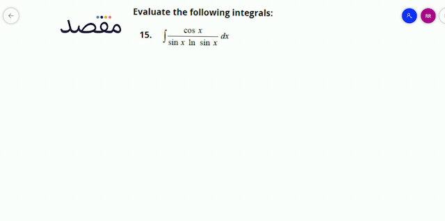Evaluate the following integrals:15.  \int \frac{\cos x}{\sin x \ln \sin x} d x 