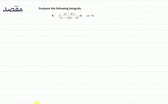 Evaluate the following integrals.4.  \int \frac{(a-b) x}{(x-a)(x-b)} d x (a>b) 