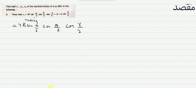 Find radii  r_{1} r_{2} r_{3}  of the escribed-circles of a  \triangle A B C  in the following:9. Prove that  r_{1}=4 R \sin \frac{\alpha}{2} \cos \frac{\beta}{2} \cos \frac{\gamma}{2}=(s-c) \cot \frac{\beta}{2} 