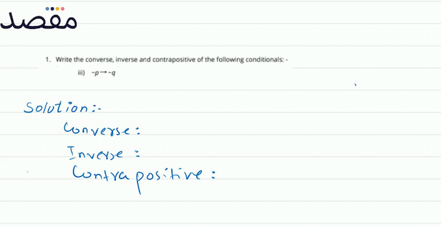 1. Write the converse inverse and contrapositive of the following conditionals: -iii)  -p \rightarrow \sim q 