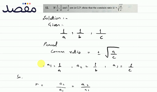 12. If  \frac{1}{a} \frac{1}{b}  and  \frac{1}{c}  are in G.P. show that the common ratio is  \pm \sqrt{\frac{a}{c}} 