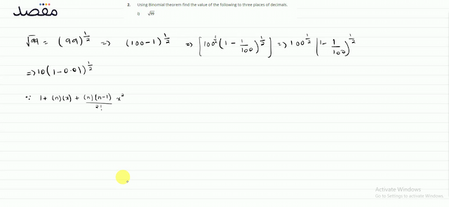 2. Using Binomial theorem find the value of the following to three places of decimals.i)  \sqrt{99} 