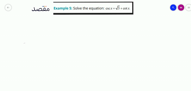 Example 5: Solve the equation:  \csc x=\sqrt{3}+\cot x 