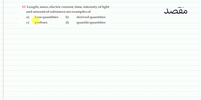 10. Length mass electric current time intensity of light and amount of substance are examples ofa) basequantitiesb) derived quantitiesc) prefixesd) quartile quantities