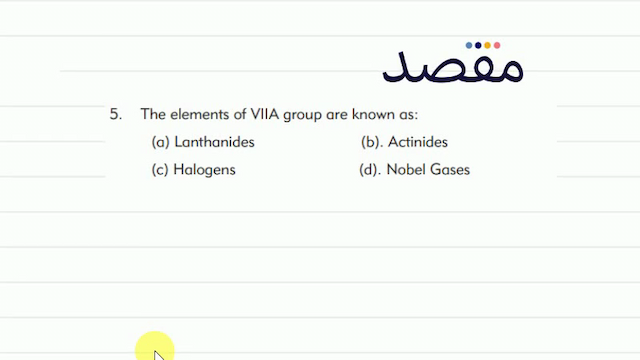5. The elements of VIIA group are known as:(a) Lanthanides(b). Actinides(c) Halogens(d). Nobel Gases