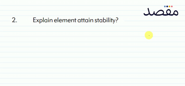  2 . Explain element attain stability?