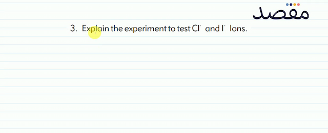 3. Explain the experiment to test  \mathrm{Cl}  and I lons.