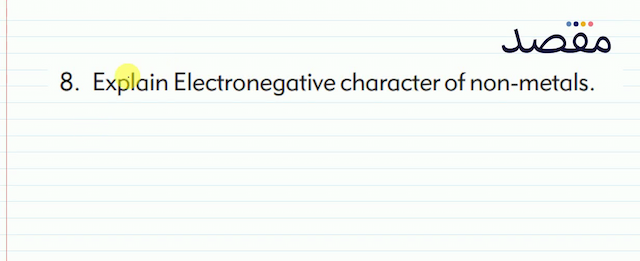 8. Explain Electronegative character of non-metals.