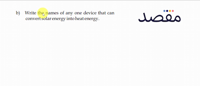 b) Write the names of any one device that can convert solar energy into heat energy.