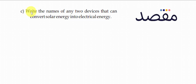c) Write the names of any two devices that can convert solar energy into electrical energy.