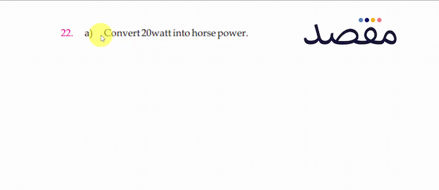  22 . a) Convert  20 w  att into horse power.