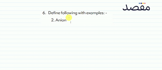 6. Define following with examples: -2. Anion।