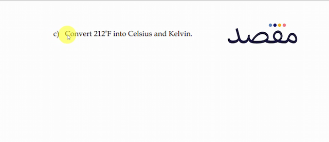 c) Convert  212^{\circ} \mathrm{F}  into Celsius and Kelvin.